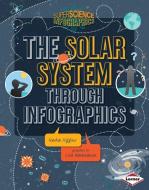 The Solar System Through Infographics di Nadia Higgins edito da LERNER PUB GROUP