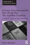 German Literature and the First World War: The Anti-War Tradition: Collected Essays by Brian Murdoch di Brian Murdoch edito da ROUTLEDGE