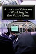 American Veterans - Working in the Value Zone: Americans Thank You for Your Service di Ron Wood, Dr Ron Wood Sr edito da Createspace