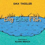 Big Blue Fish di Dax Thieler edito da Xlibris