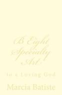 B Eight Specialty Art: To a Loving God di Marcia Batiste Smith Wilson edito da Createspace Independent Publishing Platform