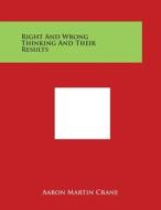 Right and Wrong Thinking and Their Results di Aaron Martin Crane edito da Literary Licensing, LLC