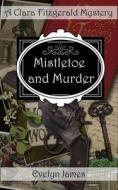 Mistletoe and Murder: A Clara Fitzgerald Mystery di Evelyn James edito da Createspace