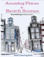 Amazing Places & Beach Sceneries: Coloring Books for Adults Featuring Amazing Places & Beautiful Beach Sceneries to Color di Coloring Books for Adults, Splendid Cities edito da Createspace
