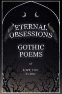 Eternal Obsessions - Gothic Poems of Love, Life, and Loss di Various edito da VINTAGE DOG BOOKS