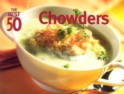 The Best 50 Chowders di Dorothy Murray edito da Taylor Trade Publishing