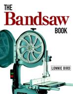 The Bandsaw Book di Lonnie Bird edito da Taunton Press Inc
