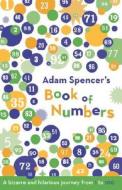 Adam Spencer's Book of Numbers: A Bizarre and Hilarious Journey from 1 to 100 di Adam Spencer edito da THUNDERS MOUTH PRESS
