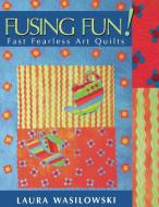 Fusing Fun! Fast Fearless Art Quilts - Print on Demand Edition di Laura Wasilowski edito da C&T Publishing, Inc.