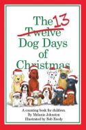 The 13 Dog Days of Christmas di Melanie Johnston edito da MERRIAM PR (VT)