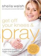 Get Off Your Knees & Pray di Sheila Walsh edito da Christian Large Print