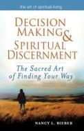 Decision Making & Spiritual Discernment: The Sacred Art of Finding Your Way di Nancy L. Bieber edito da SKYLIGHT PATHS