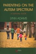 Parenting On The Autism Spectrum di Lynn Adams edito da Plural Publishing