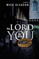 The Lord Be With You di Mick Gleason edito da Tate Publishing & Enterprises