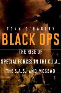 Black Ops: The Rise of Special Forces in the Cia, the Sas, and Mossad di Tony Geraghty edito da PEGASUS BOOKS