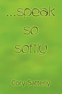 ...speak So Softly di Cory Satterly edito da America Star Books