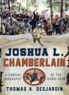 Joshua L. Chamberlain di Thomas A. Desjardin edito da Rowman & Littlefield