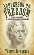 Jefferson on Freedom: Wisdom, Advice, and Hints on Freedom, Democracy, and the American Way di Thomas Jefferson edito da SKYHORSE PUB