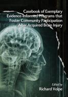 Casebook of Exemplary Evidence-Informed Programs That Foster Community Participation After Acquired Brain Injury edito da Information Age Publishing