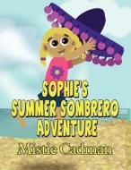 Sophie's Summer Sombrero Adventure di Mistie Cadman edito da America Star Books