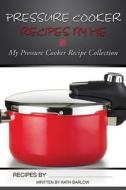 Pressure Cooker Recipes By Me di Kath Barlow edito da Cooking Genius