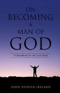 On Becoming a Man of God di John Patrick Ireland edito da XULON PR