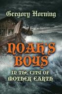 Noah's Boys in the City of Mother Earth di Gregory Horning edito da Booklocker.com, Inc.