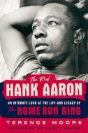 The Real Hank Aaron: An Intimate Look at the Life and Legend of the Home Run King di Terence Moore edito da TRIUMPH BOOKS