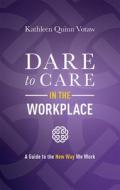 Dare to Care in the Workplace: A Guide to the New Way We Work di Kathleen Quinn Votaw edito da ADVANTAGE MEDIA GROUP