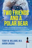Two Friends and a Polar Bear di Terry M. Williams, Aaron Linsdau edito da Sastrugi Press LLC