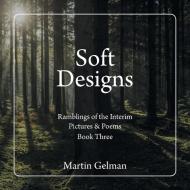 Soft Designs di Gelman Martin Gelman edito da Xlibris US