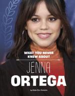 What You Never Knew about Jenna Ortega di Helen Cox Cannons edito da Capstone