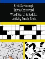 Brett Kavanaugh Trivia Crossword Word Search & Sudoku Activity Puzzle Book di Mega Media Depot edito da LIGHTNING SOURCE INC