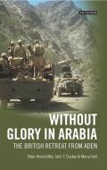 Without Glory in Arabia di Peter Hinchcliffe, John T. Ducker, Maria Holt edito da I.B. Tauris & Co. Ltd.