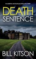 DEATH SENTENCE an addictive and heart-pounding crime thriller di Bill Kitson edito da JOFFE BOOKS LTD