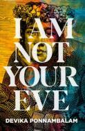 I Am Not Your Eve di Devika Ponnambalam edito da Bluemoose Books Ltd