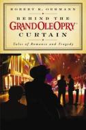 Behind the Grand Ole Opry Curtain: Tales of Romance and Tragedy di Grand Ole Opry, Robert K. Oermann edito da CTR STREET