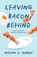 Leaving Bacon Behind: A How-to Guide to Jewish Conversion di Melvin S. Marsh edito da MINDSTIR MEDIA
