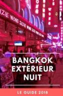 Bangkok Exterieur Nuit: Guide de la Nuit 2018 di Collectif edito da Createspace Independent Publishing Platform
