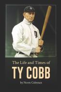The Life and Times of Ty Cobb di Norm Coleman edito da LIGHTNING SOURCE INC