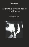 Le travail existentiel de nos souffrances di Paul Lenoir edito da Books on Demand