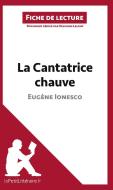 Analyse : La Cantatrice chauve d'Eugène Ionesco  (analyse complète de l'oeuvre et résumé) di Delphine Leloup, lePetitLittéraire. fr edito da lePetitLitteraire.fr