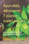 Ayurvéda, découvrez 7 plantes super actives: plus un guide de pratique ayurvédique de 70 pages di David Giquello edito da LIGHTNING SOURCE INC