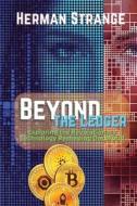 Beyond the Ledger-Exploring the Revolutionary Technology Reshaping Our World di Herman Strange edito da PN Books