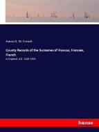 County Records of the Surnames of Francus, Franceis, French di Aaron D. W. French edito da hansebooks