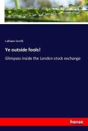 Ye outside fools! di Latham Smith edito da hansebooks