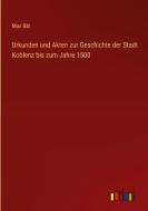 Urkunden und Akten zur Geschichte der Stadt Koblenz bis zum Jahre 1500 di Max Bär edito da Outlook Verlag