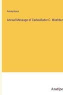 Annual Message of Cadwallader C. Washburn di Anonymous edito da Anatiposi Verlag
