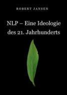 Jansen, R: NLP - Eine Ideologie des 21. Jahrhunderts di Robert Jansen edito da Books on Demand