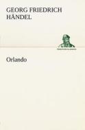 Orlando di Georg Friedrich H. Ndel, George Frederick Handel edito da Tredition Classics